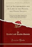 Act of Incorporation and by-Laws of the Handel and Haydn Society: With the Trust Deed Creating a Permanent Fund, a Complete List of the Officers and ... From the Catalogue of the Society's Library