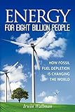 Energy for Eight Billion People: How Fossil Fuel Depletion is Changing the W