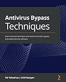 Antivirus Bypass Techniques: Learn practical techniques and tactics to combat, bypass, and evade antivirus softw