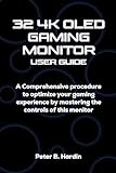 32 4K OLED GAMING MONITOR USER GUIDE: A Comprehensive procedure to optimize your gaming experience by mastering the controls of this monitor (English Edition)