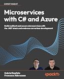 Microservices with C# and Azure: Build resilient and secure microservices with the .NET stack and embrace serverless development (English Edition)