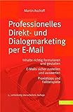 Professionelles Direkt- und Dialogmarketing per E-Mail: Inhalte richtig formulieren und gestalten. E-Mails sicher zustellen und auswerten Praxistipps und Fallbeisp