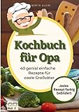 Kochbuch für Opa: 40 genial einfache Rezepte für coole Großväter. Jedes Rezept farbig bebildert. Inklusive Schritt-für-Schritt-Anleitung