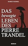 Das bewegte Leben des Pierre Trandel: Ein Entwicklungsroman über das Leben, den Tod und die süßbitteren Tage dazw