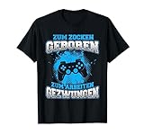 Zum Zocken geboren Zum Arbeiten gezwungen - Gamer T-Shirt T-S