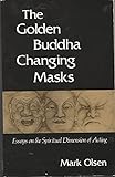 The Golden Buddha Changing Masks: Essays on the Spiritual Dimension of Acting