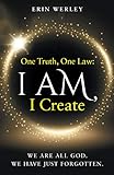One Truth, One Law: I Am, I Create (English Edition)