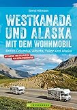 Westkanada und Alaska mit dem Wohnmobil: British Columbia, Alberta, Yukon und Alask