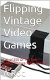 Flipping Vintage Video Games: List of 200 Of The Best Vintage Video Game Titles To Re-Sell (English Edition)