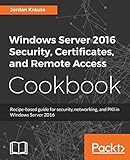Windows Server 2016 Security, Certificates, and Remote Access Cookbook: Recipe-based guide for security, networking and PKI in Windows Server 2016 (English Edition)