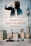 Aussicht auf ein neues Morgen: Roman | Die Geschichte dreier Frauen in der DDR
