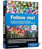 Follow me!: Erfolgreiches Social Media Marketing mit Facebook, Instagram, LinkedIn und Co. Das Standardwerk im Online-Marketing. Neue 6. Auflag