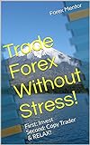 Trade Forex Without Stress!: First: Invest Second: Copy Trader & RELAX! (English Edition)