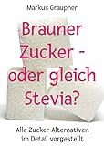 Brauner Zucker – oder gleich Stevia?: Alle Zucker-Alternativen im Detail vorg
