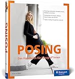Posing: Das Handbuch für Fotograf*innen. Porträt-Ideen entwickeln und Models anleiten: Posen für Frauen, Männer, Paare, Kinder und F