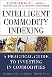 Intelligent Commodity Indexing: A Practical Guide to Investing in C