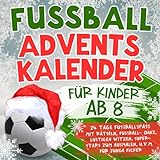 Fussball Adventskalender für Kinder ab 8: 24 Tage Fußballspaß mit Rätseln, Fußball-Quiz, lustigen Witzen, Super-Stars zum Ausmalen, u.v.m. für junge Kicker (Fußball Geschenke für Jungs, Band 1)