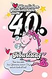 Herzlichen Glückwunsch zum 40. Geburtstag ! Geschenkbuch zum Ausfüllen, Lustiges Geburtstagsgeschenk mit Einhö