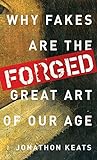 Forged: Why Fakes are the Great Art of Our Ag