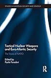 Tactical Nuclear Weapons and Euro-Atlantic Security: The future of NATO (Routledge Studies in European Security and Strategy) (English Edition)
