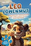 Leo Löwenmut | Abenteuerliche Tiergeschichten für starke Kinder voller Selbstvertrauen | Farbenfrohes Mitmachbuch für Herz, Verstand und M
