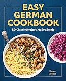 Easy German Cookbook: 80 Classic Recipes Made Simple (English Edition)