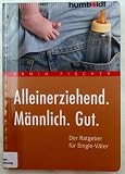 Alleinerziehend. Männlich. Gut.: Der Ratgeber für Single-Väter (humboldt - Eltern & Kind)