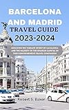 BARCELONA AND MADRID TRAVEL GUIDE 2023-2024: Discover the Vibrant Spirit of Catalonia and the Majesty of the Spanish Capital in this Comprehensive Travel Companion (English Edition)