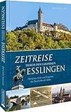 Regionalgeschichte – Zeitreise durch den Landkreis Esslingen: Menschen, Orte und Ereignisse, die Geschichte schrieb