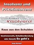 Insolvenz und Privatinsolvenz – Raus aus den Schulden – Insolvenzrecht, Schuldnerberatung oder Anwalt: So geht´