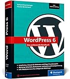 WordPress 6: Das umfassende Handbuch. Über 1.000 Seiten zu WordPress inkl. Themes, Plug-ins, WooCommerce, SEO