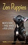 Zen Puppies: Meditations for the Wise Minds of Puppy Lovers (Zen philosophy, Pet Lovers, COg Mom, Gift Book of Quotes and Proverbs) (English Edition)