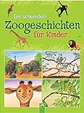Die schönsten Zoogeschichten für Kinder: 35 Geschichten rund um die Tiere im Z