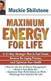 Maximum Energy for Life: A 21 Day Strategic Plan to Feel Great, Reverse the Aging Process, and Optimize Your H