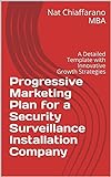 Progressive Marketing Plan for a Security Surveillance Installation Company: A Detailed Template with Innovative Growth Strategies (English Edition)