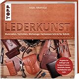 Lederkunst: Materialien, Techniken, Werkzeuge: Fachwissen Schritt für S