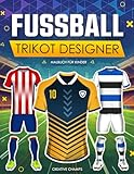 Fußball Trikot Designer Malbuch für Kinder: Gestalte und male deine eigenen Trikots, Schuhe, Logos und vieles mehr! | Das perfekte Fußballgeschenk für Jungen im Alter von 6 bis 12 J