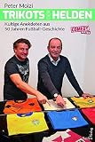 Trikots der Helden. Kultige Anekdoten aus 50 Jahren Fußball-G