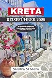 KRETA REISEFÜHRER 2025: Ihr ultimativer Begleiter zur Erkundung von Stränden, Kultur und antiken W