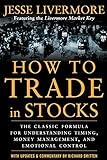 How to Trade in Stocks: His Own Words: The Jesse Livermonre Secret Trading Formula For Understanding Timing, Money Management, and Emotional C