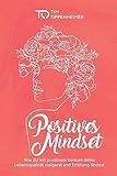 Positives Mindset: Wie du mit positivem Denken deine Lebensqualität steigerst und Erfüllung