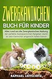 Zwergkaninchen Buch für Kinder: Alles rund um die Zwergkaninchen Haltung - der perfekte Zwergkaninchen Ratgeber, damit du dein Kaninchen artgerecht halten k
