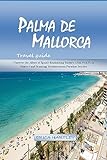 Palma de Mallorca travel guide 2023-2024: Uncover the Allure of Spain's Enchanting Balearic Gem with Rich History and Stunning Mediterranean Paradise Beaches. (English Edition)