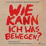 Wie kann ich was bewegen?: Die Kraft des konstruktiven Ak