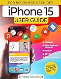 IPHONE 15 USER GUIDE: An Easy, Step-By-Step Guide On Mastering The Usage Of Your New iPhone 15. Learn The Best Tips & Tricks, And Discover The Most Helpful ... & Seniors Book 1) (English Edition)