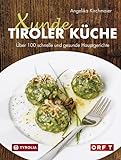 Xunde Tiroler Küche: Über 100 schnelle und gesunde Hauptgerichte. Mit vegetarischen und veganen Alternativen. Für Diabetiker geeignet. Mit Fotos von ... – traditionelle Rezepte neu interp