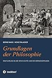 Grundlagen der Philosophie: Einführung in die Geschichte und die Kerndiszip