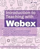 Introduction to Teaching with Webex: A Practical Guide for Implementing Digital Education Strategies, Creating Engaging Classroom Activities, and Building ... (Books for Teachers) (English Edition)