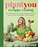 PlantYou: Scrappy Cooking: 140+ Plant-Based Zero-Waste Recipes That Are Good for You, Your Wallet, and the Planet (English Edition)