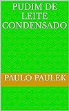 PUDIM DE LEITE CONDENSADO (Portuguese Edition)